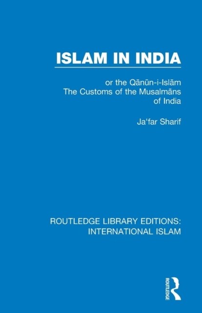 Islam in India : or the Qan?n-i-Islam The Customs of the Musalmans of India (Paperback)