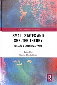 Small States and Shelter Theory : Iceland’s External Affairs (Hardcover)