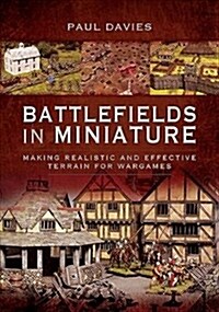 Battlefields in Miniature : Making Realistic and Effective Terrain for Wargames (Paperback)
