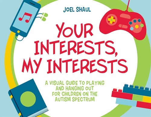 Your Interests, My Interests : A Visual Guide to Playing and Hanging out for Children on the Autism Spectrum (Hardcover)