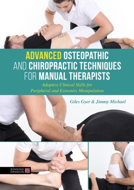 Advanced Osteopathic and Chiropractic Techniques for Manual Therapists : Adaptive Clinical Skills for Peripheral and Extremity Manipulation (Hardcover)
