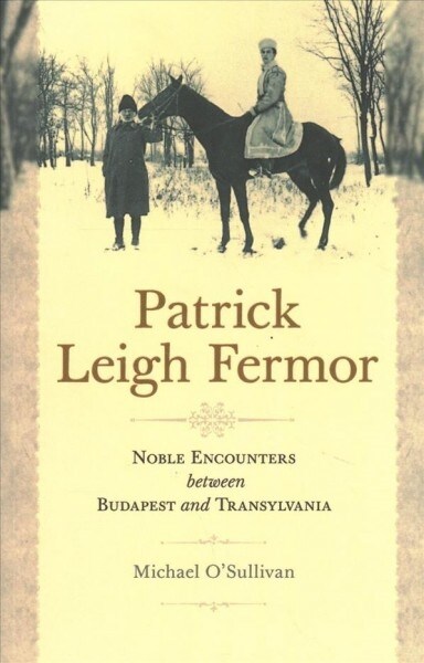Patrick Leigh Fermor: Noble Encounters Between Budapest and Transylvania (Paperback)