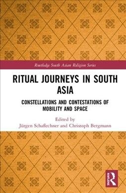 Ritual Journeys in South Asia : Constellations and Contestations of Mobility and Space (Hardcover)