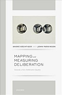 Mapping and Measuring Deliberation : Towards a New Deliberative Quality (Hardcover)