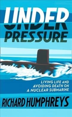 Under Pressure : Living Life and Avoiding Death on a Nuclear Submarine (Hardcover)