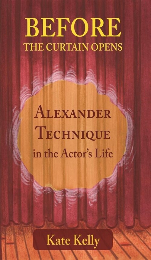 Before the Curtain Opens : Alexander Technique in the Actors Life (Paperback)