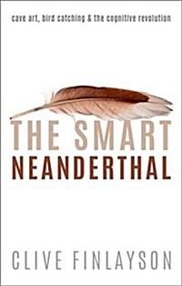 The Smart Neanderthal : Bird catching, Cave Art, and the Cognitive Revolution (Hardcover)