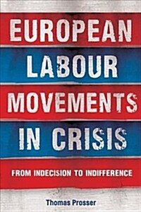 European Labour Movements in Crisis : From Indecision to Indifference (Hardcover)