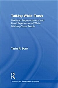 Talking White Trash : Mediated Representations and Lived Experiences of White Working-Class People (Hardcover)