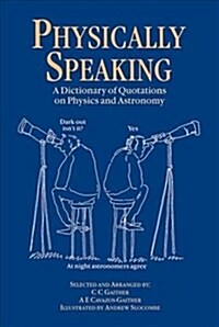 Physically Speaking : A Dictionary of Quotations on Physics and Astronomy (Hardcover)