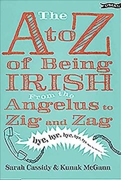 The A to Z of Being Irish: From the Angelus to Zig & Zag (Hardcover)