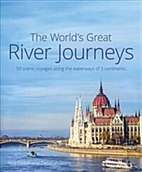 The Worlds Great River Journeys : 50 scenic voyages along the waterways of 5 continents (Hardcover)