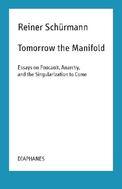 Tomorrow the Manifold: Essays on Foucault, Anarchy, and the Singularization to Come (Paperback)