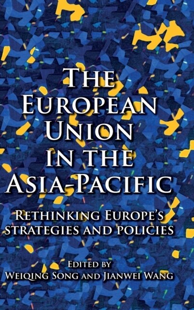 The European Union in the Asia-Pacific : Rethinking Europe’s Strategies and Policies (Hardcover)