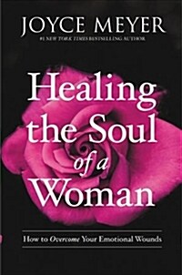 Healing the Soul of a Woman: How to Overcome Your Emotional Wounds (Paperback)