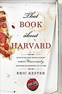That Book about Harvard: Surviving the Worlds Most Famous University, One Embarrassment at a Time (Paperback)