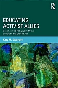 Educating Activist Allies : Social Justice Pedagogy with the Suburban and Urban Elite (Paperback)
