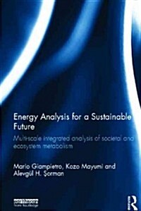 Energy Analysis for a Sustainable Future : Multi-Scale Integrated Analysis of Societal and Ecosystem Metabolism (Hardcover)