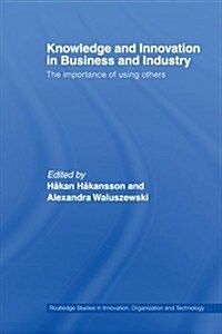 Knowledge and Innovation in Business and Industry : The Importance of Using Others (Paperback)