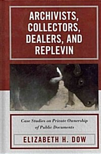 Archivists, Collectors, Dealers, and Replevin: Case Studies on Private Ownership of Public Documents (Hardcover)