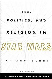 Sex, Politics, and Religion in Star Wars: An Anthology (Hardcover)
