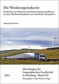 Die Windenergieindustrie: Evolution Von Akteuren Und Unternehmensstrukturen in Einerwachstumsindustrie Mit Raumlicher Perspektive (Paperback)
