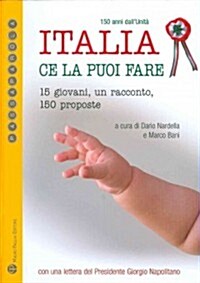 Italia Ce La Puoi Fare. 150 Anni Dallunita: 15 Giovani, Un Racconto, 150 Proposte (Paperback)