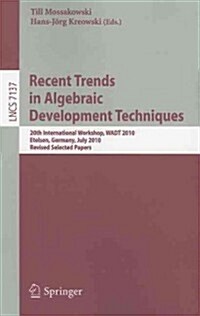Recent Trends in Algebraic Development Techniques: 20th International Workshop, WADT 2010, Etelsen, Germany, July 1-4, 2010, Revised Selected Papers (Paperback)