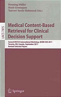 Medical Content-Based Retrieval for Clinical Decision Support: Second MICCAI International Workshop, MCBR-CDS 2011, Toronto, ON, Canada, September 22, (Paperback)