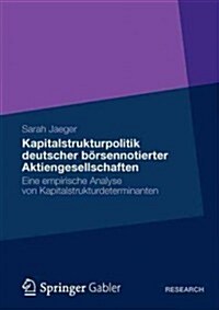 Kapitalstrukturpolitik Deutscher B?sennotierter Aktiengesellschaften: Eine Empirische Analyse Von Kapitalstrukturdeterminanten (Paperback, 2012)