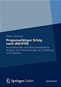 Prognosef?iger Erfolg Nach Ias/Ifrs: Eine Konzeptionelle Und Bilanztheoretische Analyse Der Anforderungen an Ermittlung Und Ausweis (Paperback, 2012)