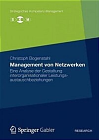 Management Von Netzwerken: Eine Analyse Der Gestaltung Interorganisationaler Leistungsautauschbeziehungen (Paperback, 2012)