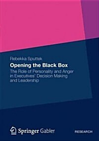 Opening the Black Box: The Role of Personality and Anger in Executives Decision Making and Leadership (Paperback, 2012)