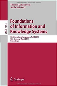 Foundations of Information and Knowledge Systems: 7th International Symposium, Foiks 2012, Kiel, Germany, March 5-9, 2012, Proceedings (Paperback, 2012)