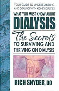 What You Must Know about Dialysis: Ten Secrets to Surviving and Thriving on Dialysis (Paperback)