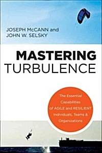 Mastering Turbulence: The Essential Capabilities of Agile and Resilient Individuals, Teams and Organizations                                           (Hardcover)