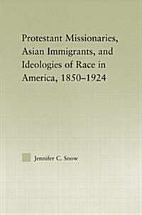 Protestant Missionaries, Asian Immigrants, and Ideologies of Race in America, 1850–1924 (Paperback)