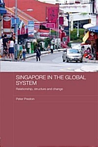 Singapore in the Global System : Relationship, Structure and Change (Paperback)