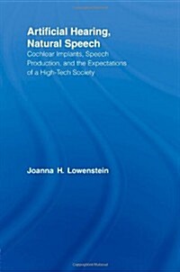 Artificial Hearing, Natural Speech : Cochlear Implants, Speech Production, and the Expectations of a High-Tech Society (Paperback)