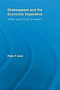 Shakespeare and the Economic Imperative : “What’s aught but as ‘tis valued?” (Paperback)