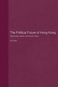 The Political Future of Hong Kong : Democracy within Communist China (Paperback)