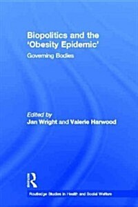 Biopolitics and the Obesity Epidemic : Governing Bodies (Paperback)