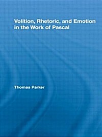 Volition, Rhetoric, and Emotion in the Work of Pascal (Paperback, 1st)