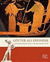 Gotter ALS Erfinder: Die Entstehung der Kultur In der Griechischen Kunst (Hardcover)