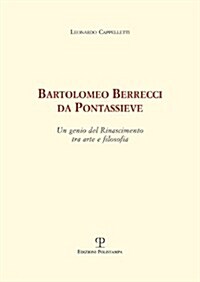 Bartolomeo Berrecci Da Pontassieve: Un Genio del Rinascimento Tra Arte E Filosofia (Paperback)