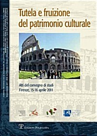 Tutela E Fruizione del Patrimonio Culturale: Atti del Convegno Di Studi (Firenze, 15-16 Aprile 2011) (Paperback)