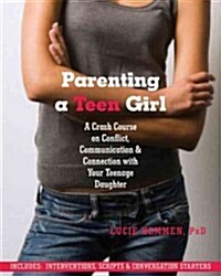 Parenting a Teen Girl: A Crash Course on Conflict, Communication, and Connection with Your Teenage Daughter (Paperback)