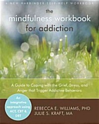 The Mindfulness Workbook for Addiction: A Guide to Coping with the Grief, Stress and Anger That Trigger Addictive Behaviors (Paperback, New)