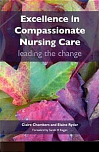 Excellence in Compassionate Nursing Care : Leading the Change (Paperback, 1 New ed)