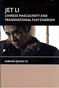 Jet Li : Chinese Masculinity and Transnational Film Stardom (Hardcover)